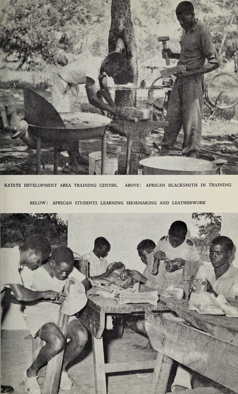 CENTRE. ABOVE: AFRICAN BLACKSMITH IN TRAINING KATETE DEVELOPMENT AREA TRAINING LEARNING SHOEMAKING AND LEATHERWORK BELOW: AFRICAN STUDENTS