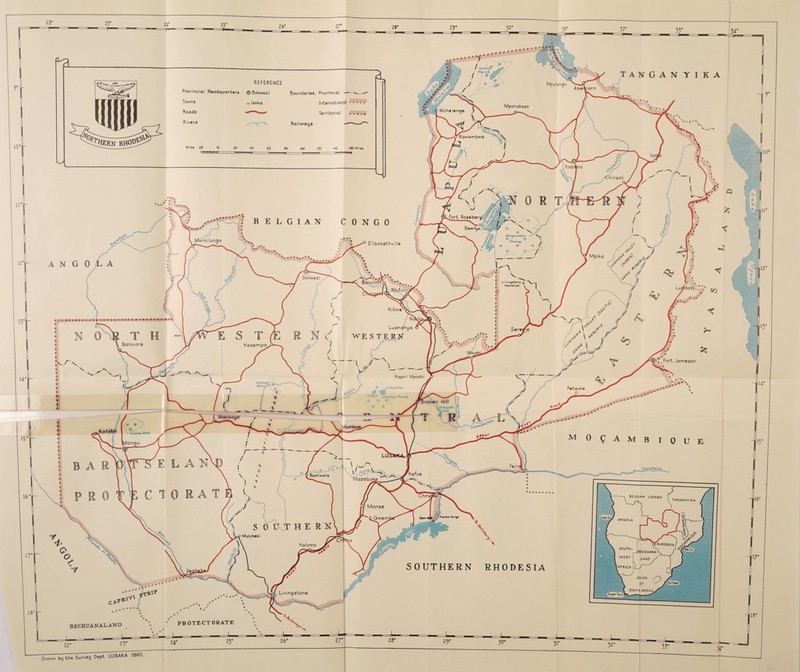 XW*rtf *tmrS\ Mporokoso Kawambwa ’° E lisa bethvi lie Solwezi Kitwe Luanshya WE STERN Balovale Petauke | Mankoya \! v Mazabukt Nannwala BELGIAN Gwerrv ANGOLA Mulobezi Kalomo REFERENCE Provincial Headquarters ©Solwezi Boundaries, Provincial Towns 0 Isoka International WWW Roads Territorial mW4 River* Railways Mils* 20 10 140 ISO Mii«j ' fjsFort Jameson Za.mbe.zi SOUTHERN RHODESIA Drawn by the Survey Dept LUSAKA I960.