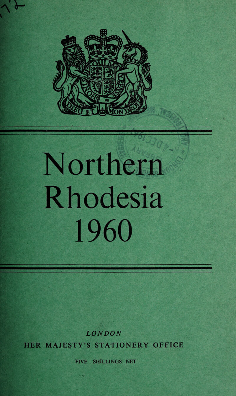 N orthern Rhodesia 1960 ■■ LONDON HER MAJESTY’S STATIONERY OFFICE FIVE SHILLINGS NET