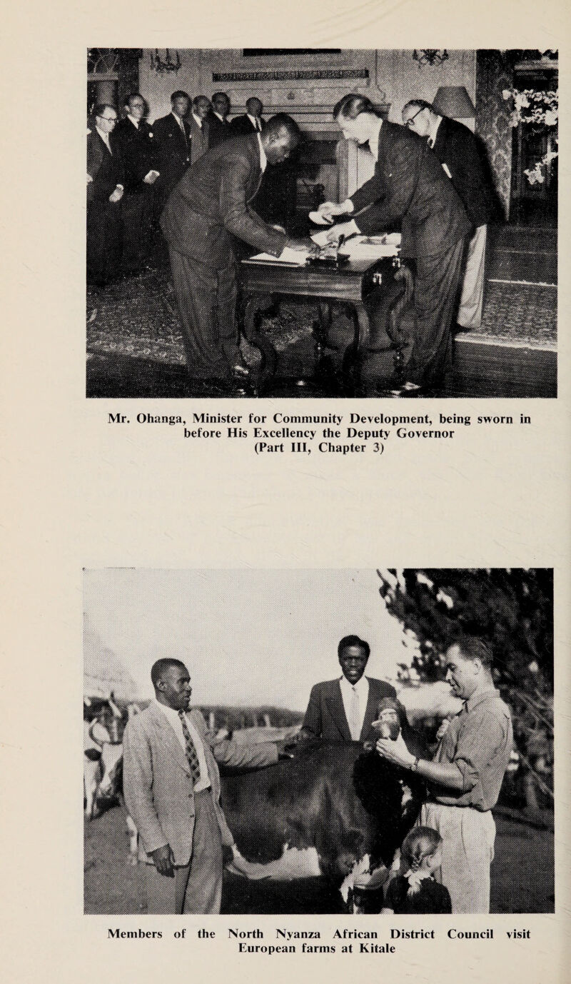 Mr. Ohanga, Minister for Community Development, being sworn in before His Excellency the Deputy Governor (Part III, Chapter 3) Members of the North Nyanza African District Council visit European farms at Kitale