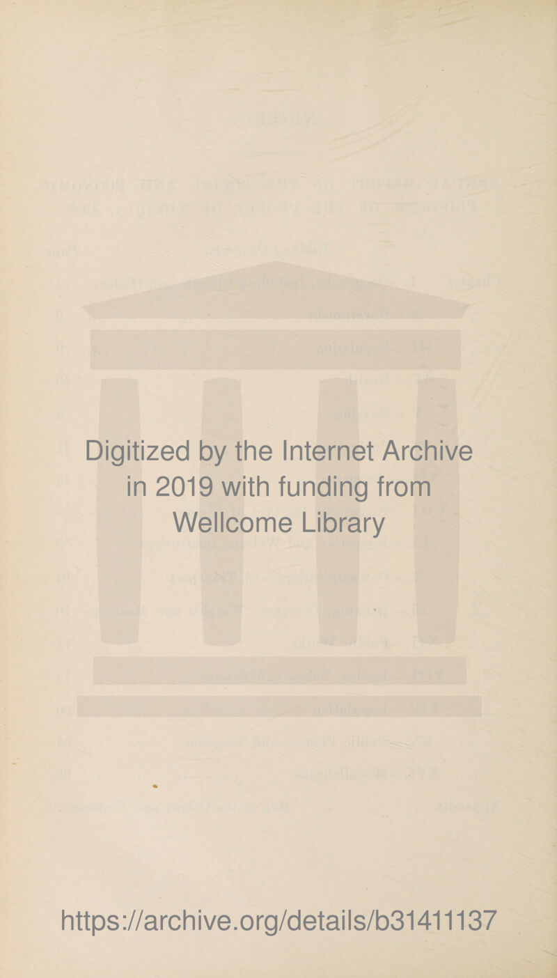 Digitized by the Internet Archive in 2019 with funding from Wellcome Library https ://arch i ve. org/detai Is/b31411137