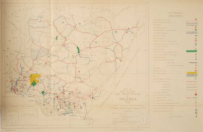 Guidjitfawa KataqUm ikwii (r uene • Bom a “T Karuii A0U1 warn 'ashikera. NDuli Kaiama Mokwa L I.ORIN Anton Kuril i , Wukari ■ MAP OF THE COLONY AND PROTEC TOR ATE NIGERIA 1949 NVG (Omit Cr)\ Muhin Ci R. Escravos 1 ,000.000 or 1 Inch to 78 90 Miles Liiri tQL REFERENCE 'boundaries Inltrndtional Provincial between the Northern Eastern and Western Provinces Headquarters Provincial Divisional Native Administrations in the Not them Provinces < than those at Prov. and Dir Headquarters Roads lBUEA BRITISH ISLES , J ' -_^ ^ We, SCALE :-1S 40.000^000 i . 4) V\ N 1 G E R 1 A / ) 1 SC ALE > T 40,000,00.0 / Ut 2 J__ \ j „ . JE S T A AJurad i \ Daarti-., T\ *- OS YU)i» i-Mm LTero. '-fut,,clr \ I V 12.0 10 8^ r REFERENCE (DEVELOPMENT) Ag'icultural Development. ... Liming Demonstration Area ... NiDa Palms. Anti-Malaria Stations . __ - Bamenda-Cross R -Calabar Scheme . Ground Nut Schemes. .-. Secondary Schools... . - . Training Centres . . Technical Schools & Trade Centres. Electricity-Investigation & Development. Fisheries Development .. . . .... Forestry Schools . . Areas of Forest Reserve Development . . Gaskiya Corporation Printing Works.. Leoer Settlements . . Marine Development.Dredging . •• .. Waterways.. Bars (Surveys Completed). Hospitals... Medical Field Units Gold Mining Areas... Coal .. . On Palm Research Stations.. Trunk Road A (Existing) . m \V\\1 ® o ■ F L D B + — — — — ._ B (Existing) - -- Sc i ai Welfare Centres . . . . S Conservation Schemes .. ({) -a ,j— —I-1— Textile Development Centres ... - - T Town Planning & Village Reconstruction.. V Vetfrinary Immunization Centres... V Livestock Improvement Centres .. - L Water Supply Schemes, Urban. . . 01 Rural. . IHl Urban (In Progress) L 1,650/813/4-50 A Dr cmn & Reproduced by Survey Dept. Nigeria,