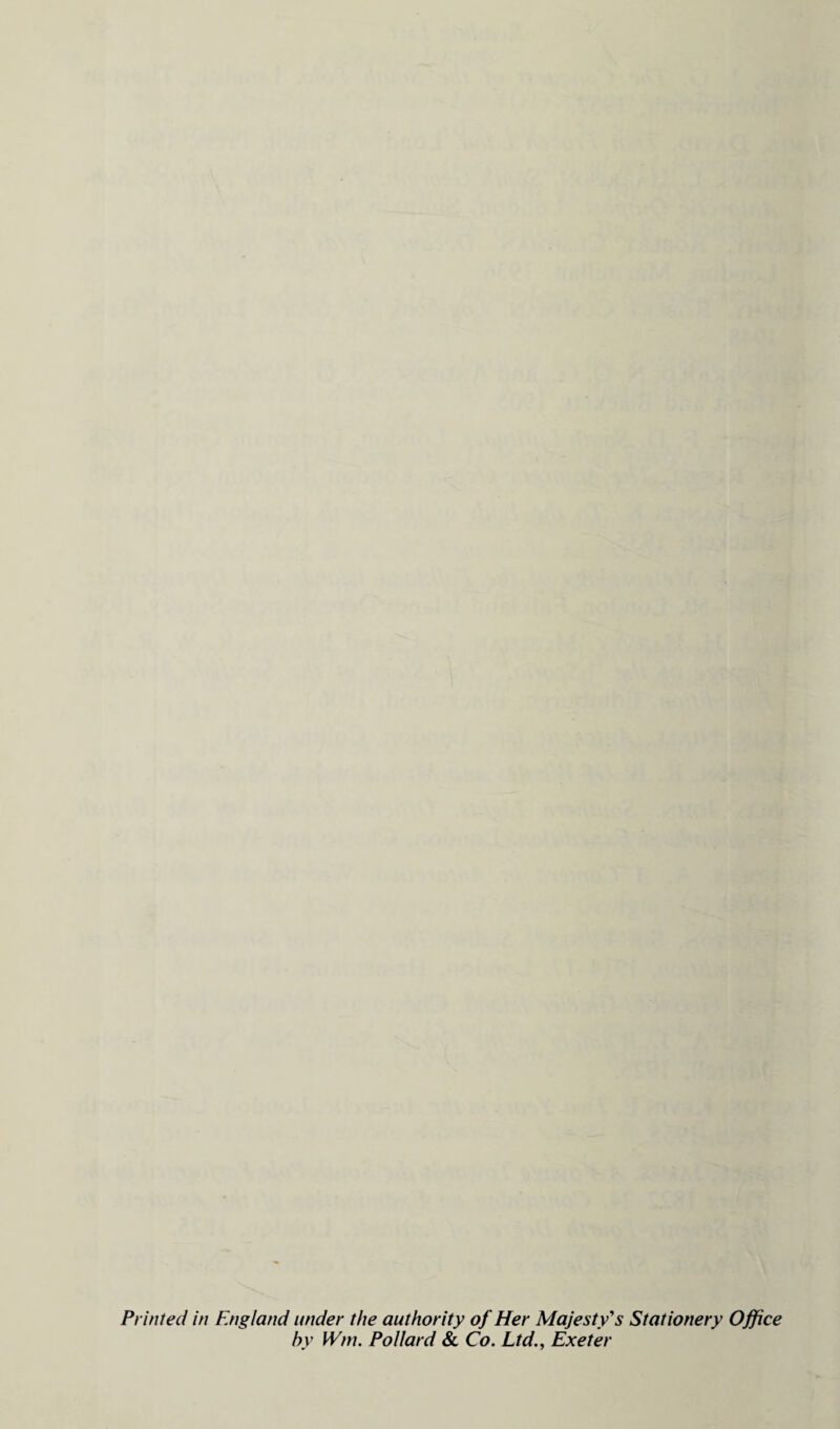 ■! . Printed in England under the authority of Her Majesty's Stationery Office hv Wm. Pollard & Co. Ltd., Exeter
