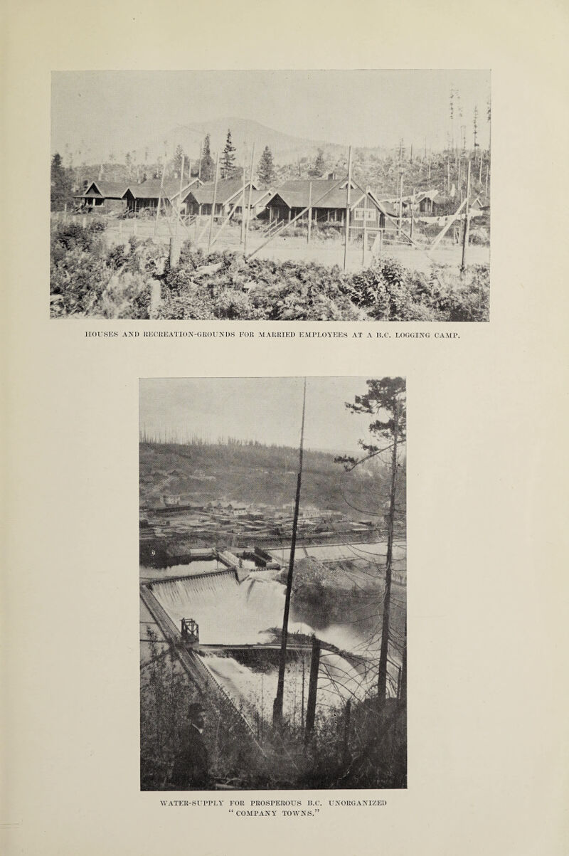 HOUSES ANI) RECREATION-GROUNDS FOR MARRIED EMPLOYEES AT A B.C. LOGGING CAMP. WATER-SUPPLY' FOR PROSPEROUS B.C. UNORGANIZED “ COMPANY TOWNS.”