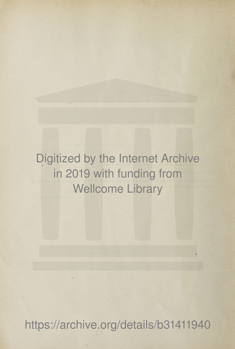 I Digitized by the Internet Archive in 2019 with funding from Wellcome Library https://archive.org/details/b31411940