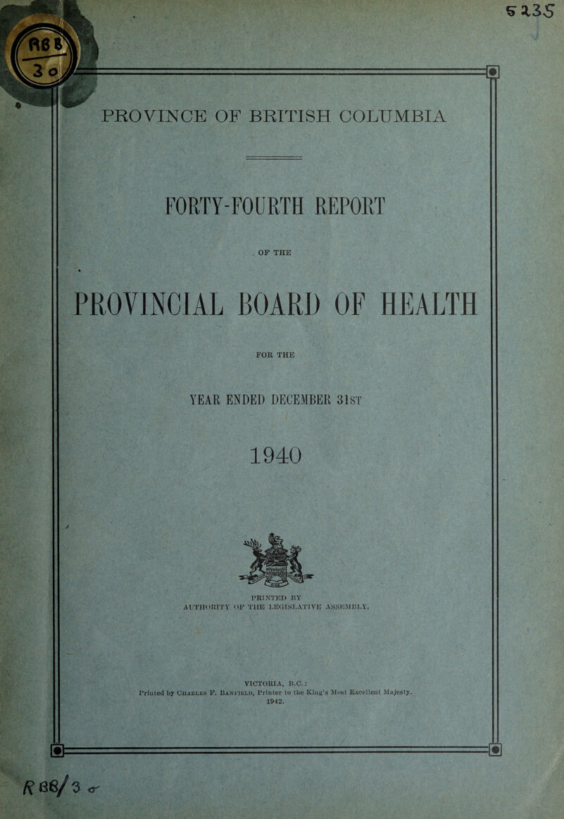 V FORTY-FOURTH REPORT . OF THE PROVINCIAL BOARD OF HEALTH FOR THE YEAR ENDED DECEMBER 31ST UK- PRINTED BY AUTHORITY OF THE LEGISLATIVE ASSEMBLY. VICTORIA, ILC. : Priuted by Ciiakles F. Banfield, Printer to tlie King’s Most Excellent Majesty. 1942. /?ee/o cr