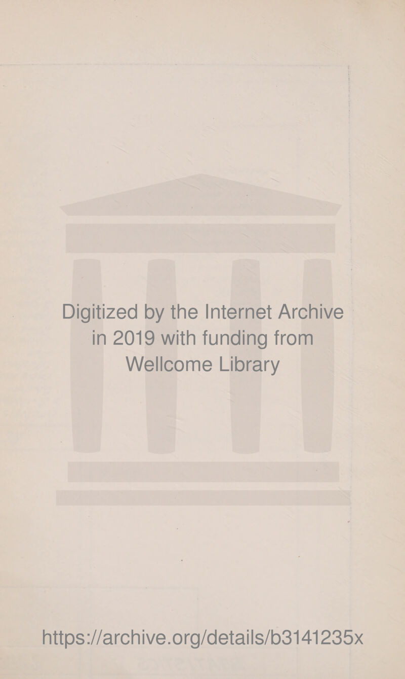 Digitized by the Internet Archive in 2019 with funding from Wellcome Library https://archive.org/details/b3141235x