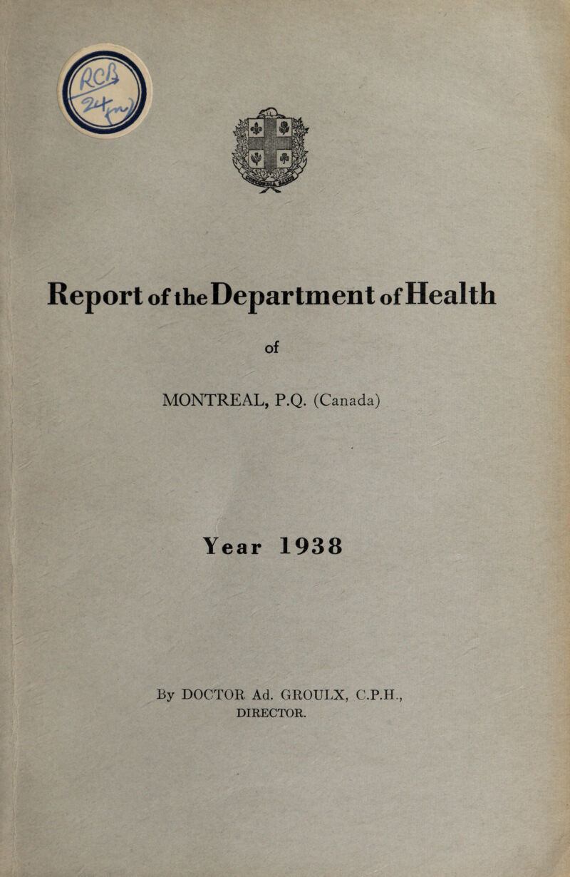 of MONTREAL, P.Q. (Canada) Year 1938 By DOCTOR Ad. GROULX, C.P.H., DIRECTOR.