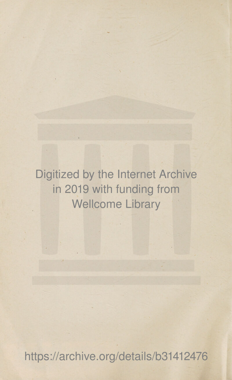 Digitized by the Internet Archive in 2019 with funding from Wellcome Library https://archive.org/details/b31412476