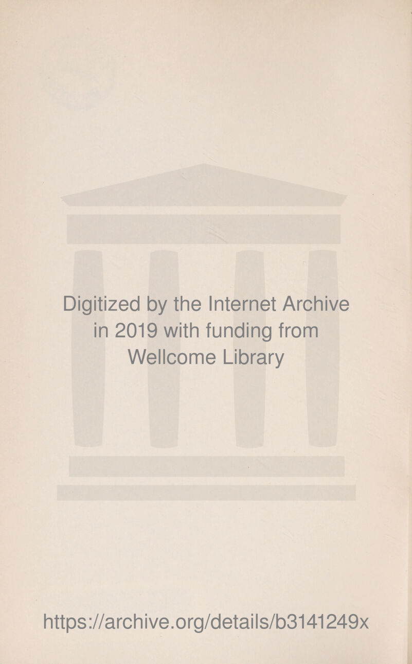 Digitized by the Internet Archive in 2019 with funding from Wellcome Library https ://arch ive.org/detai Is/b3141249x