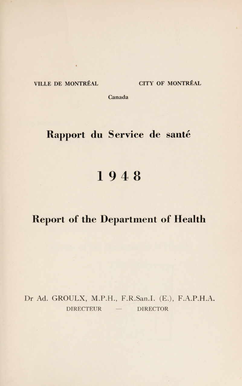 Canada Rapport du Service de saute 19 4 8 Report of the Department of Health Dr Ad. GROULX, M.P.H., F.R.San.I. (E.), F.A.P.H.A.