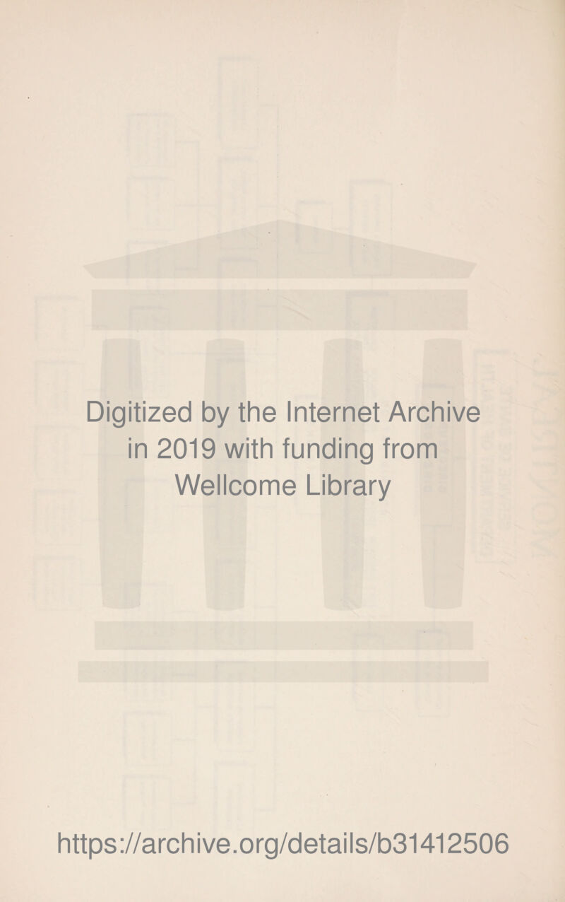 Digitized by the Internet Archive in 2019 with funding from Wellcome Library https ://archive.org/detai Is/b31412506