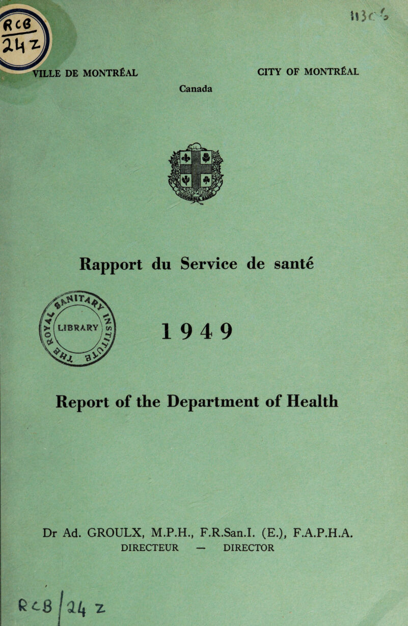 VAO Canada Rapport du Service de sante 1949 Report of the Department of Health Dr Ad. GROULX, M.P.H., F.R.San.I. (E.), F.A.P.H.A. DIRECTEUR — DIRECTOR t $c81 atf z