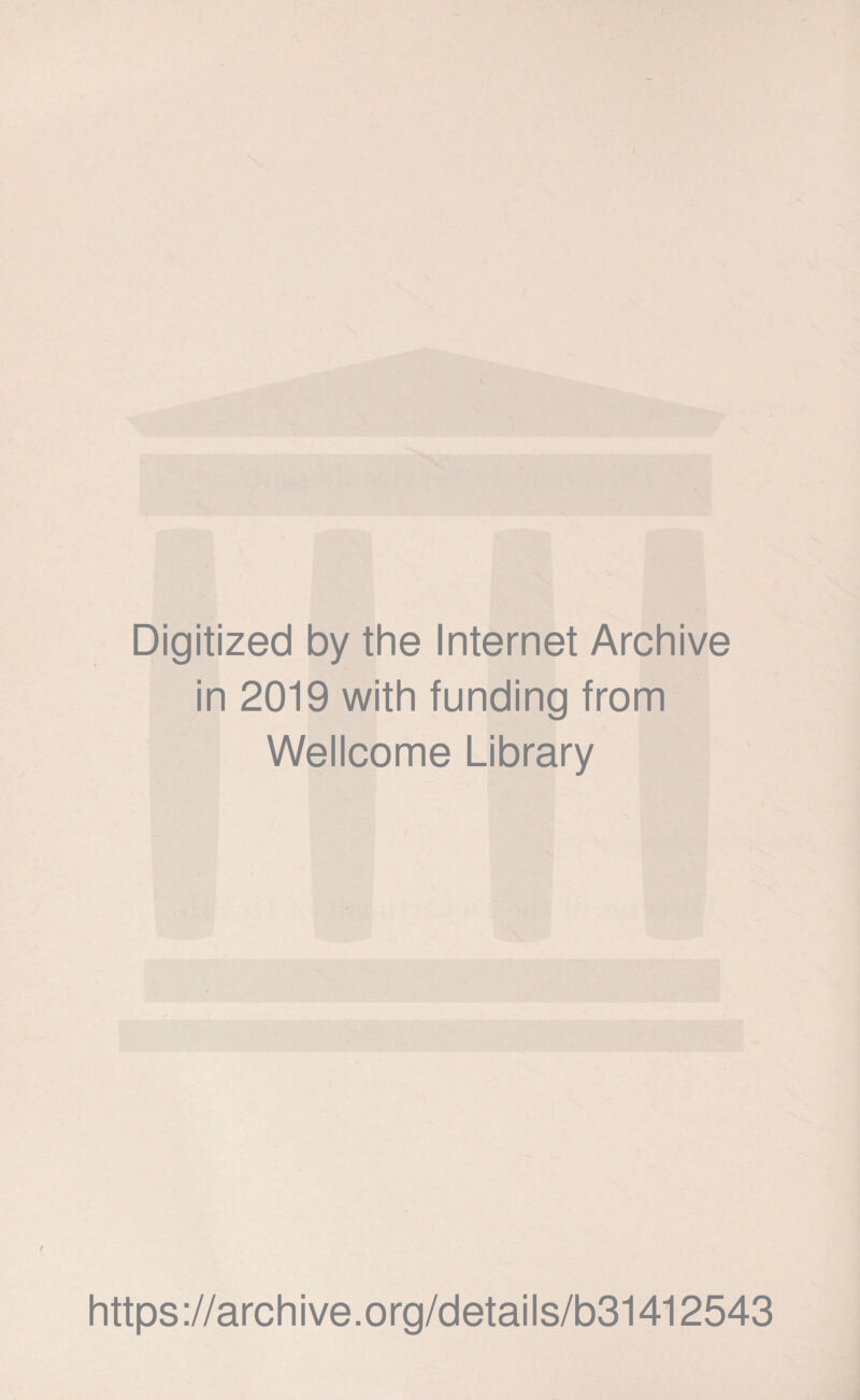 Digitized by the Internet Archive in 2019 with funding from Wellcome Library t https://archive.org/details/b31412543