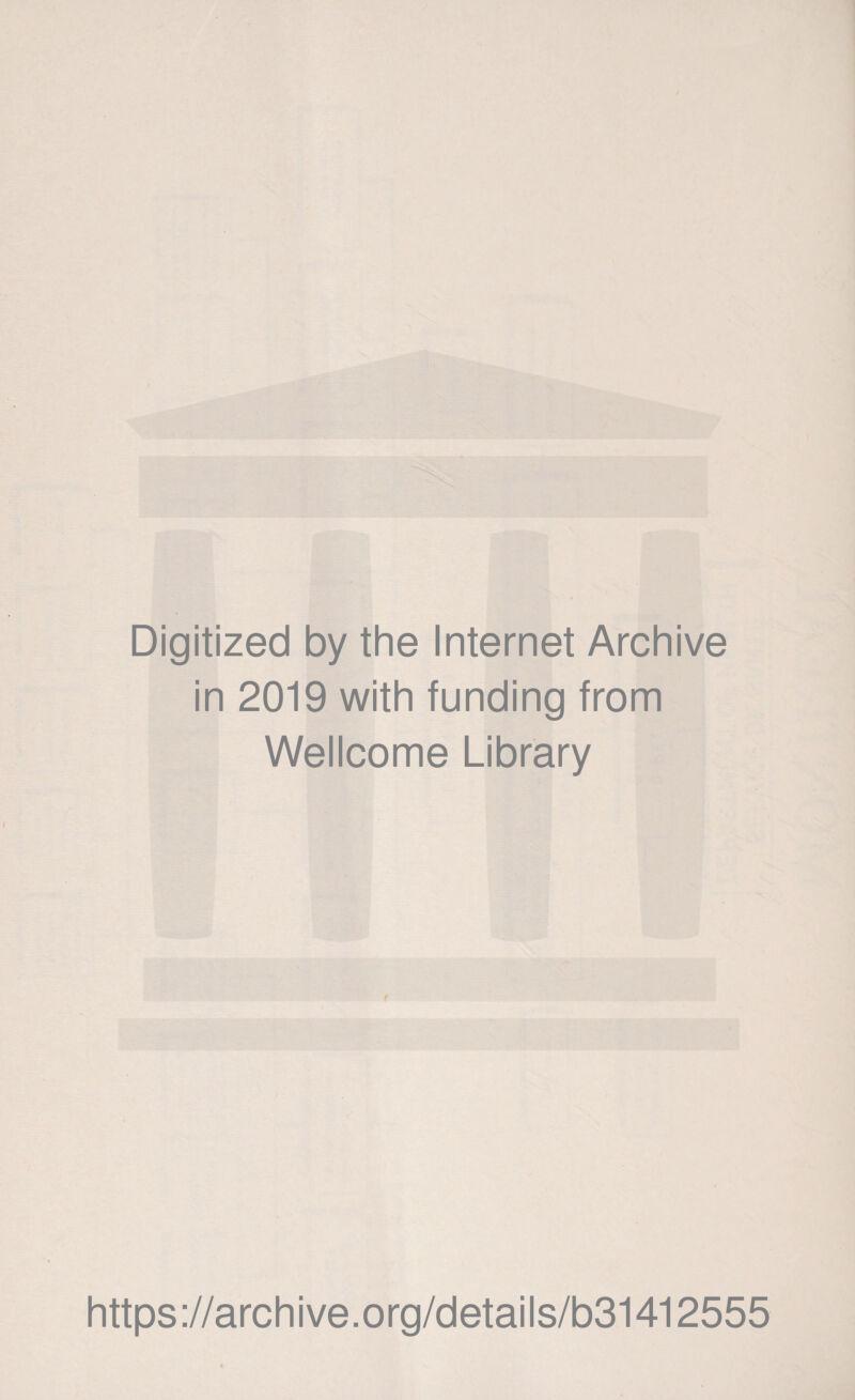 Digitized by the Internet Archive in 2019 with funding from Wellcome Library / https://archive.org/details/b31412555