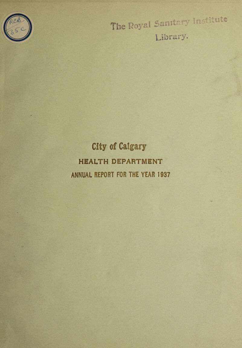 City of Calgary HEALTH DEPARTMENT ANNUAL REPORT FOR THE YEAR 1937 1