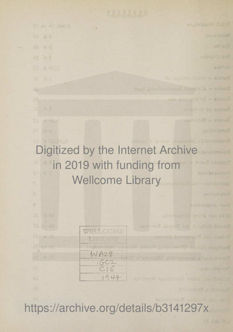 Digitized by the Internet Archive in 2019 with funding from Wellcome Library wpi ~ •' I. . ... . . -»* T > ’•IT'*. r\ W A 2.2 • Q~CJ7— .Cf £ ( ' ■ * https://archive.org/details/b3141297x