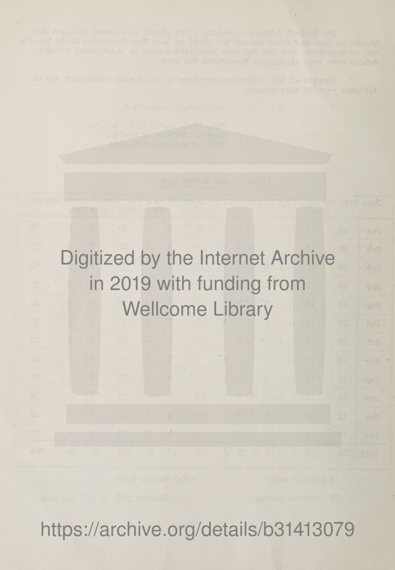 Digitized by the Internet Archive in 2019 with funding from Wellcome Library https ://arch i ve. o rg/detai Is/b31413079