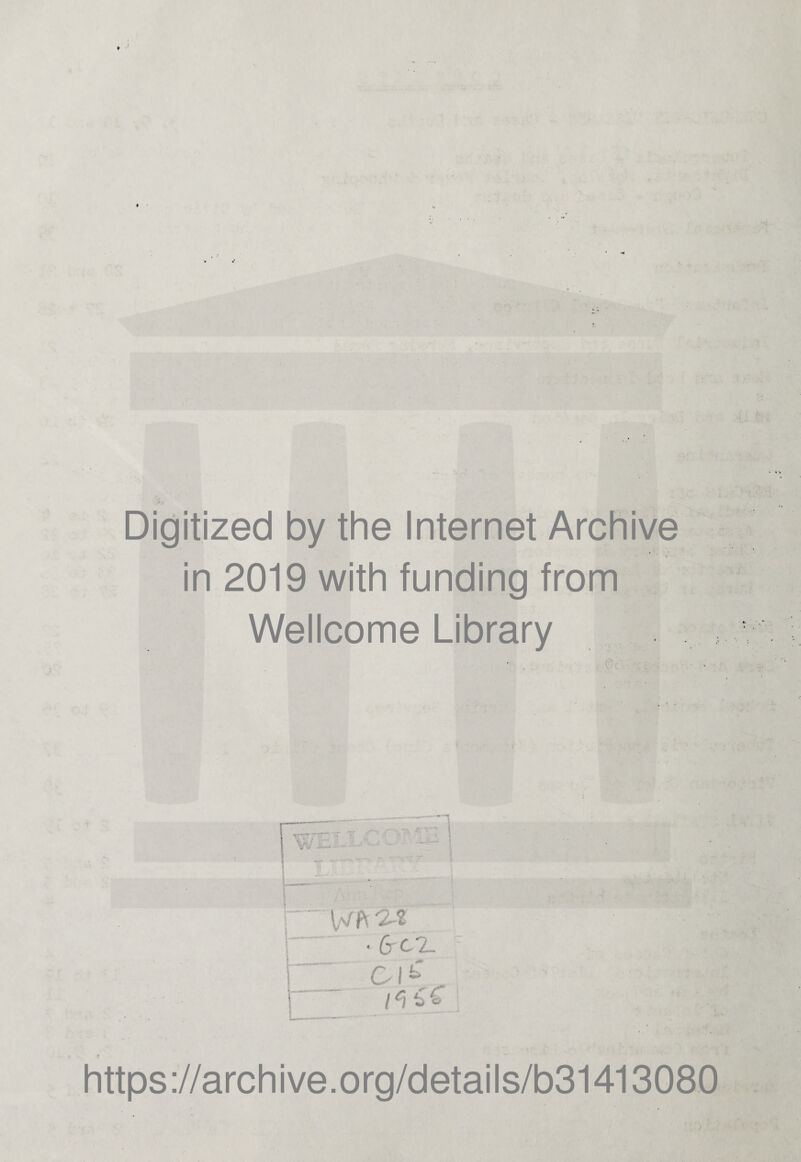 Digitized by the Internet Archive in 2019 with funding from Wellcome Library -WfW 1 * 6 c 2. https://archive.org/details/b31413080