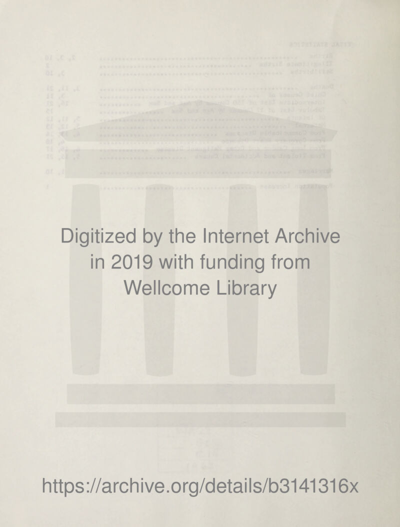 Digitized by the Internet Archive in 2019 with funding from Wellcome Library https://archive.org/details/b3141316x