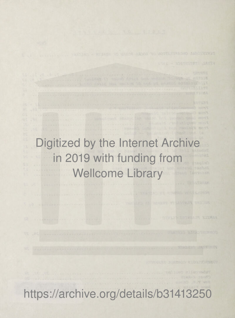 Digitized by the Internet Archive in 2019 with funding from Wellcome Library https://archive.org/details/b31413250