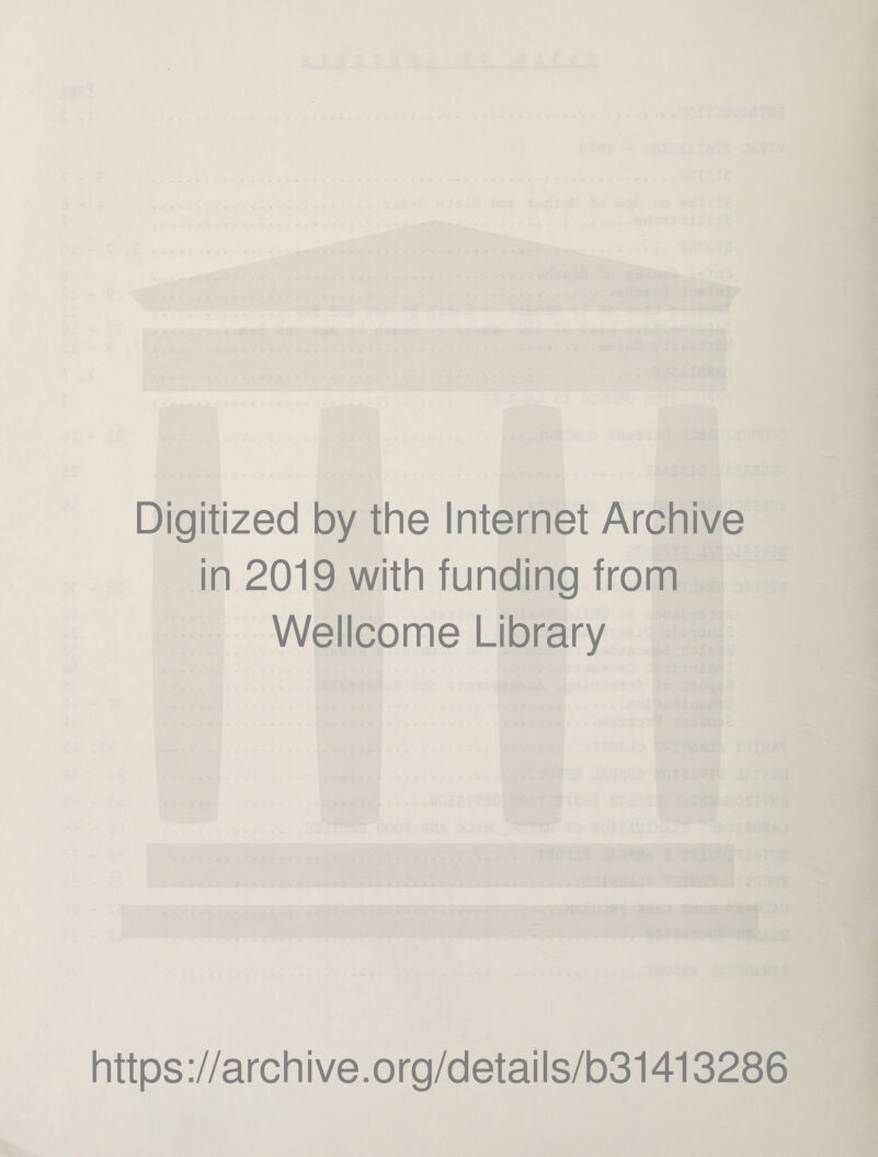 Digitized by the Internet Archive in 2019 with funding from Wellcome Library https ://arch i ve. o rg/detai Is/b31413286