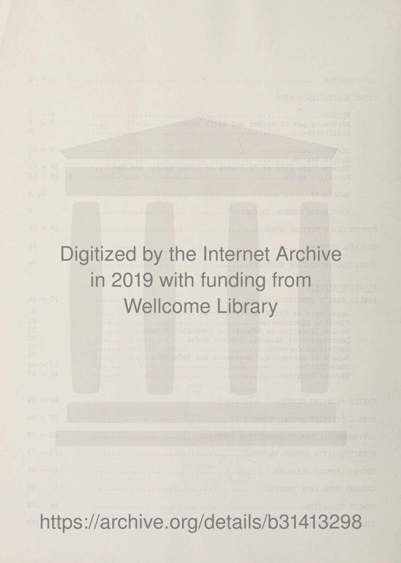 Digitized by the Internet Archive in 2019 with funding from Wellcome Library https ://arch i ve .org/detai Is/b31413298