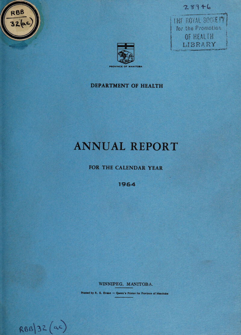 1 PROVINCE OF MANITOBA 'Z’HI-t .. -i— *~w**&' i! HF ROYAL 300if ft hi tho Promotion \ OF HEALTH LIBRARY rat. DEPARTMENT OF HEALTH ANNUAL REPORT FOR THE CALENDAR YEAR WINNIPEG, MANITOBA.