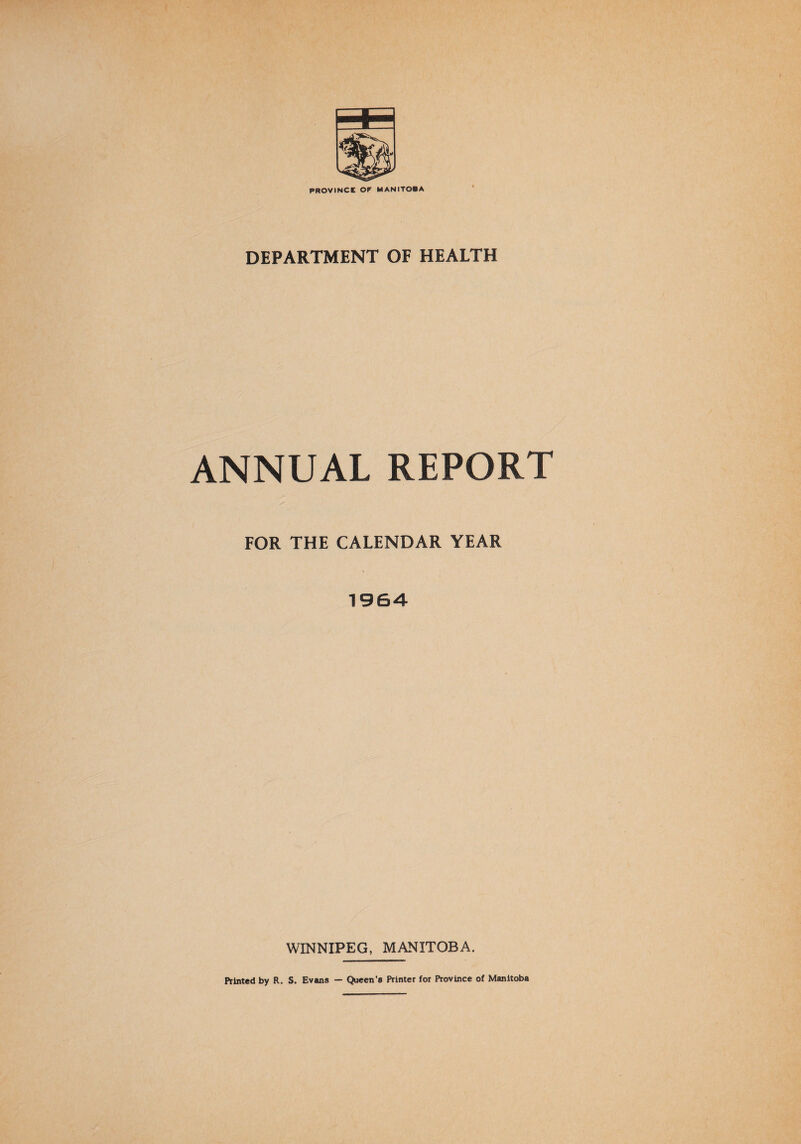 PROVINCE OF MANITOBA DEPARTMENT OF HEALTH ANNUAL REPORT FOR THE CALENDAR YEAR 1964 WINNIPEG, MANITOBA.