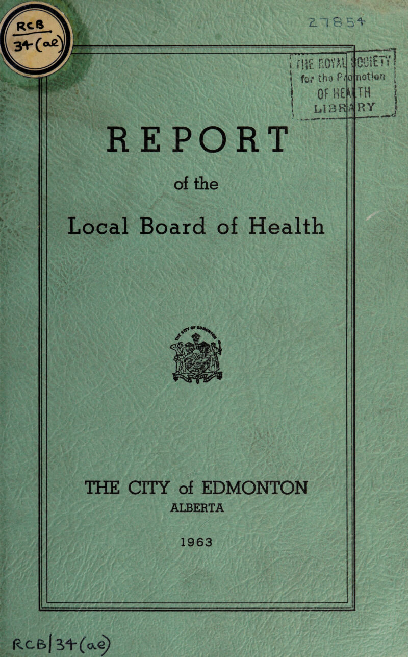 * 1 i the nova j fo; tho P/c Of HEK L13R REPORT of the Local Board of Health THE CITY of EDMONTON ALBERTA 1963 .a-— ---T SOCIETY I notiori I TH RY RcB|3^*(a€)