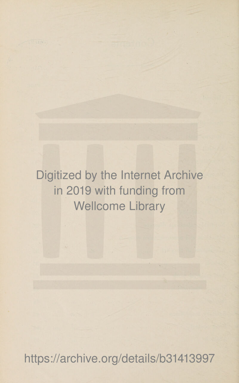 Digitized by the Internet Archive in 2019 with funding from Wellcome Library https://archive.org/details/b31413997