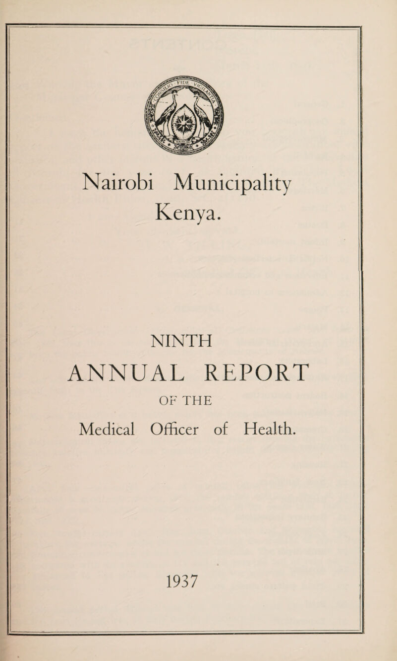 Nairobi Municipality Kenya. NINTH ANNUAL REPORT OF THE Medical Officer of Health. 1937