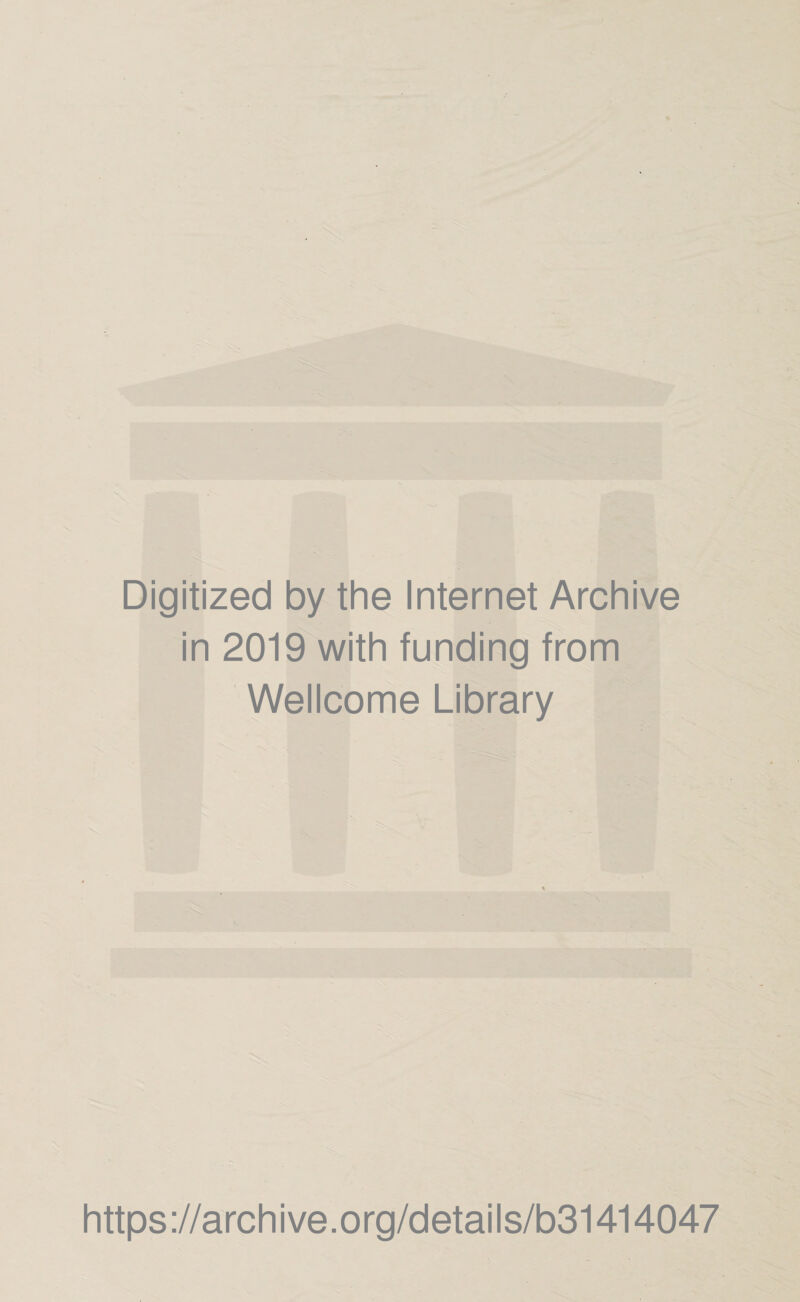 ' Digitized by the Internet Archive in 2019 with funding from Wellcome Library https://archive.org/details/b31414047 I S 9 S ^ - ’