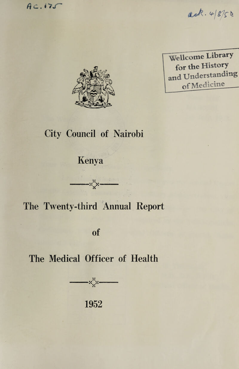 ftc. o/' OscA. 6 Wellcome Library for the History and Understanding of Medicine City Council of Nairobi Kenva %/ x --x—- x The Twenty-third Annual Report of The Medical Officer of Health 1952