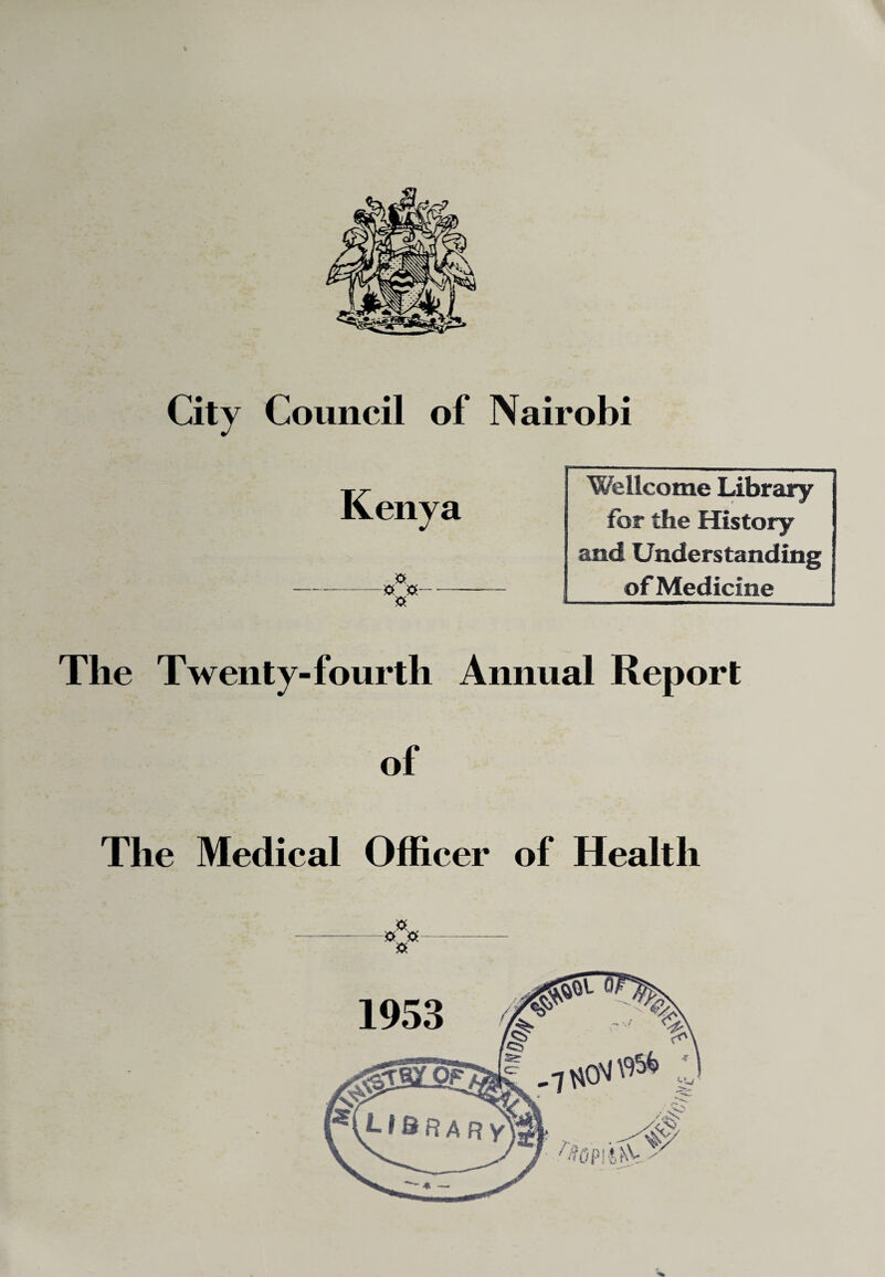 City Council of Nairobi Kenya a a a— a Wellcome Library for the History and Understanding of Medicine The Twenty-fourth Annual Report of The Medical Officer of Health a a a