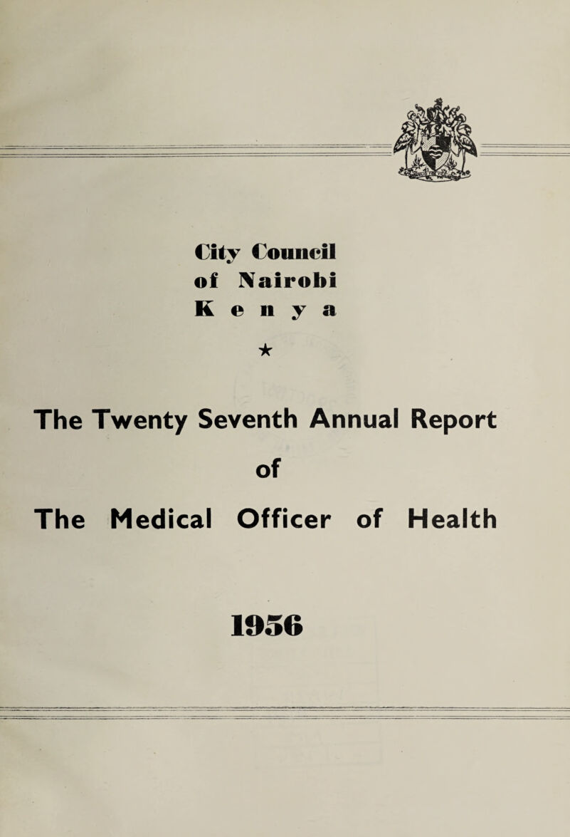 City Council of Nairobi Kenya ★ The Twenty Seventh Annual Report of The Medical Officer of Health 1956