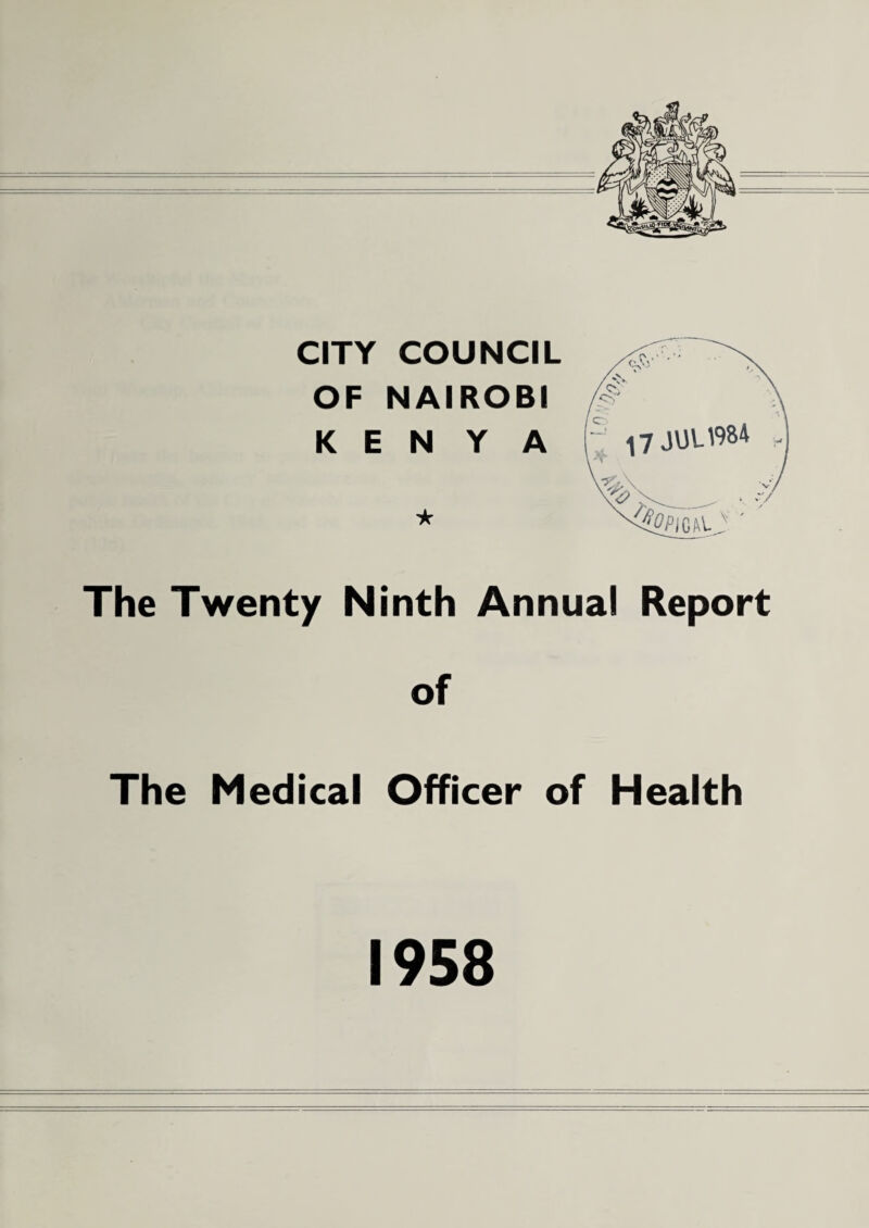 CITY COUNCIL OF NAIROBI KENYA ★ The Twenty Ninth Annual Report of The Medical Officer of Health 1958