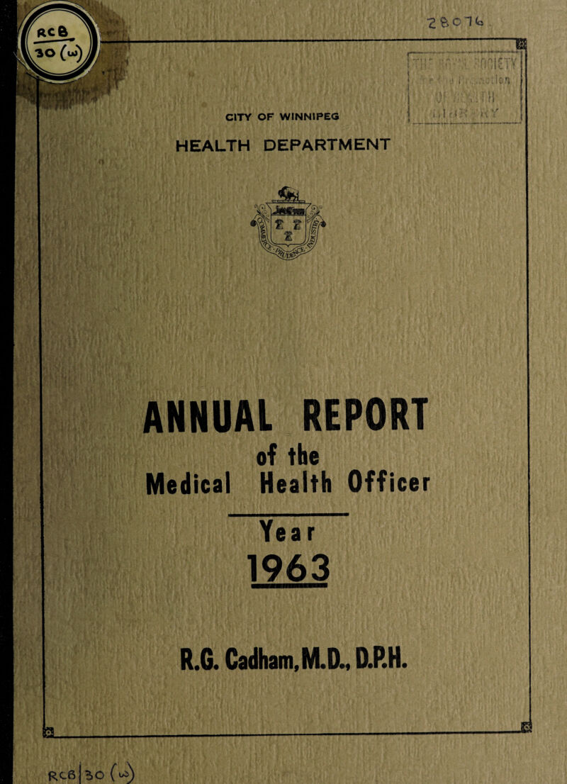 HEALTH DEPARTMENT ANNUAL REPORT of the Medical Health Officer Year 1963 R.G. Cadham,M.D., D.P.H. m RCfiko