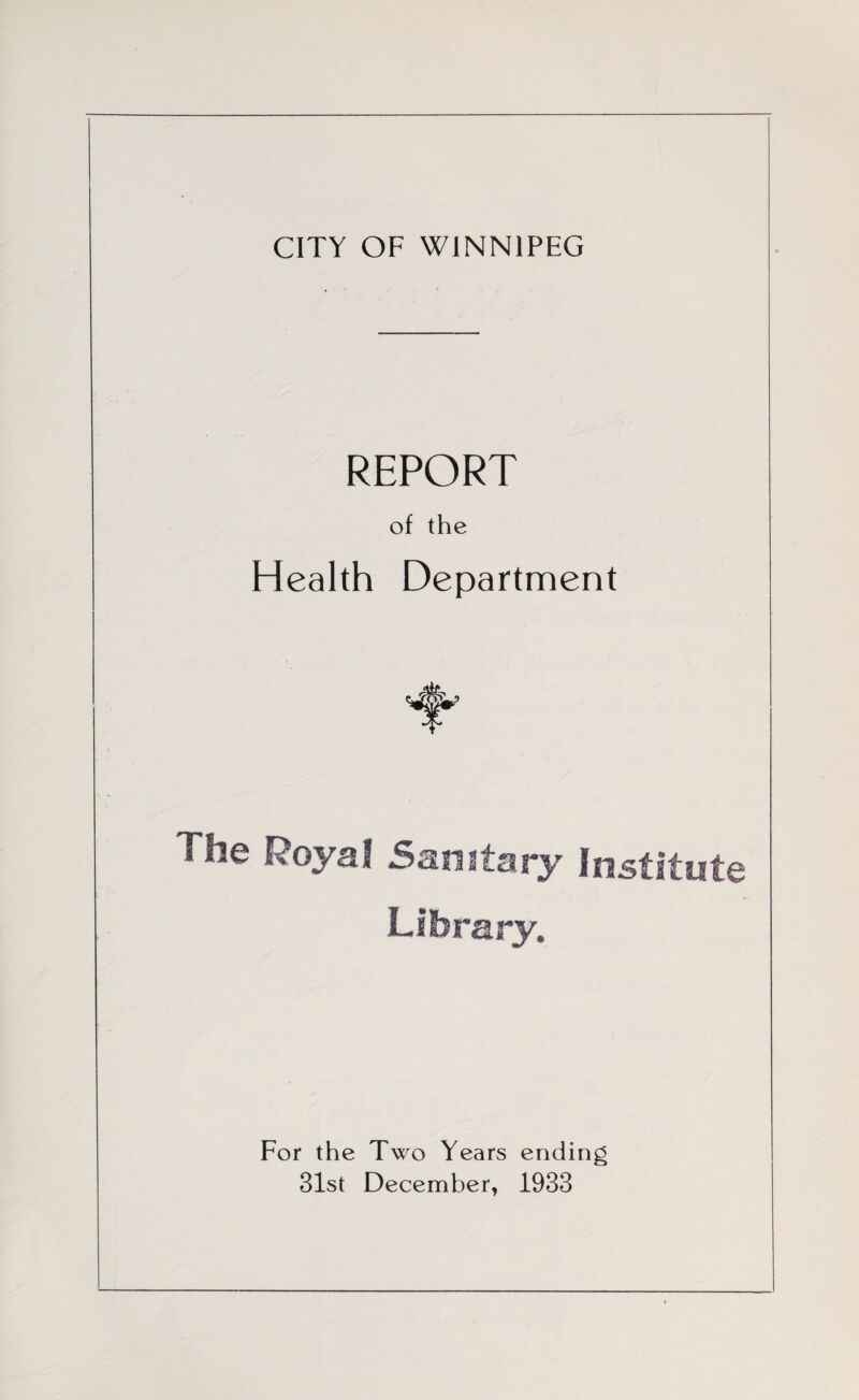 REPORT of the Health Department The Royal Samtmy Institute Library. For the Two Years ending 31st December, 1933