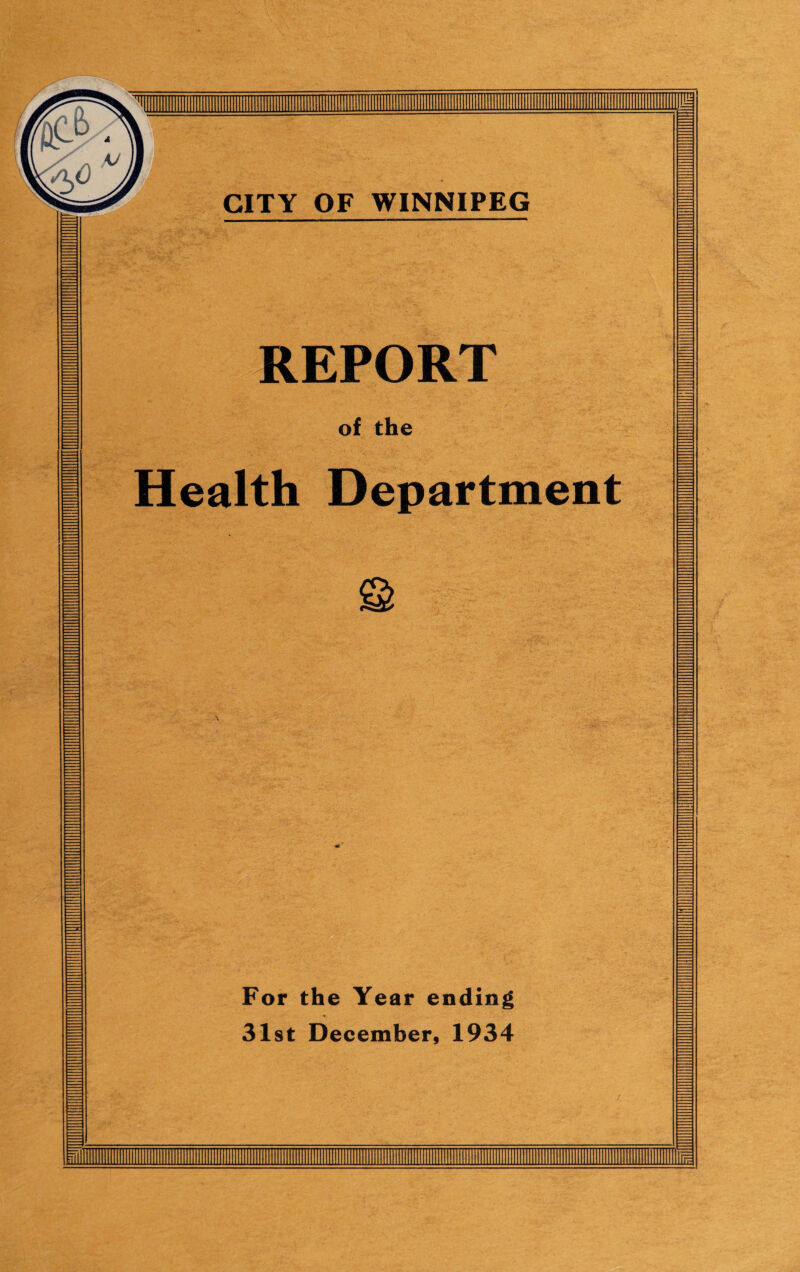 iniiiiiiiiiiiiiiiiiiiiiiuiiiffliii CITY OF WINNIPEG REPORT of the . • , .‘i • ..r r, Health Department For the Year ending 31st December, 1934