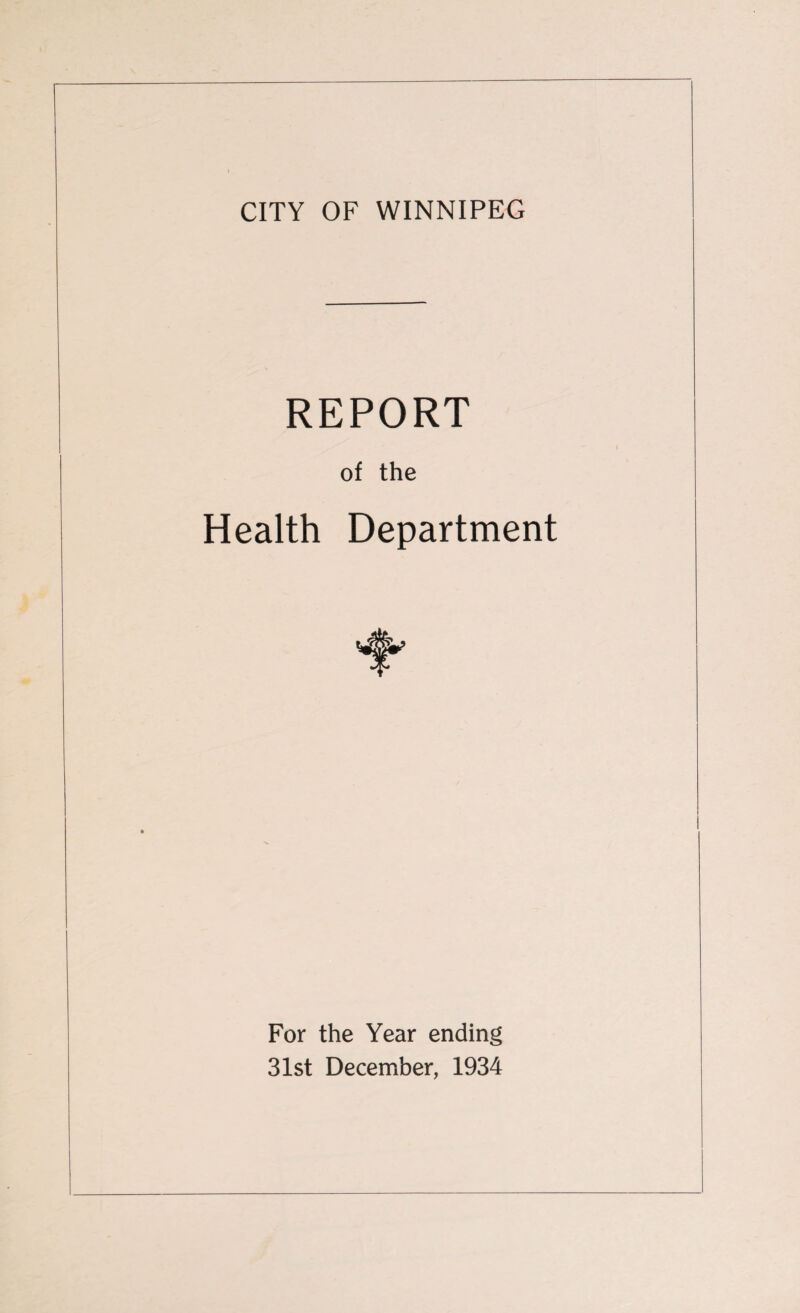 CITY OF WINNIPEG REPORT of the Health Department For the Year ending 31st December, 1934