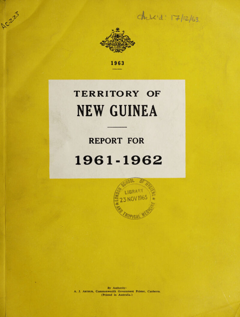 1963 TERRITORY OF NEW GUINEA REPORT FOR 1961-1962 By Authority: A. J. Arthur, Commonwealth Government Printer, Canberra. (Printed in Australia.)