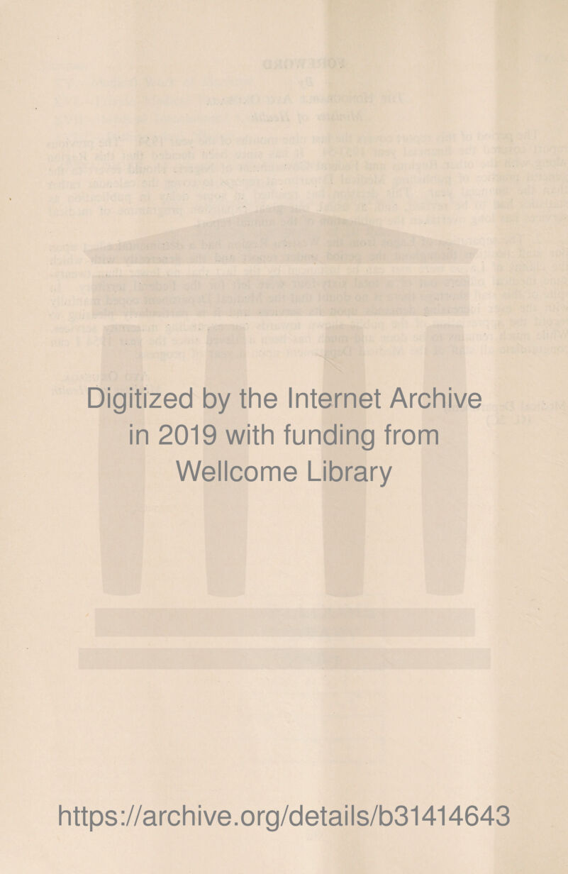Digitized by the Internet Archive in 2019 with funding from Wellcome Library https ://arch i ve .org/detai Is/b31414643