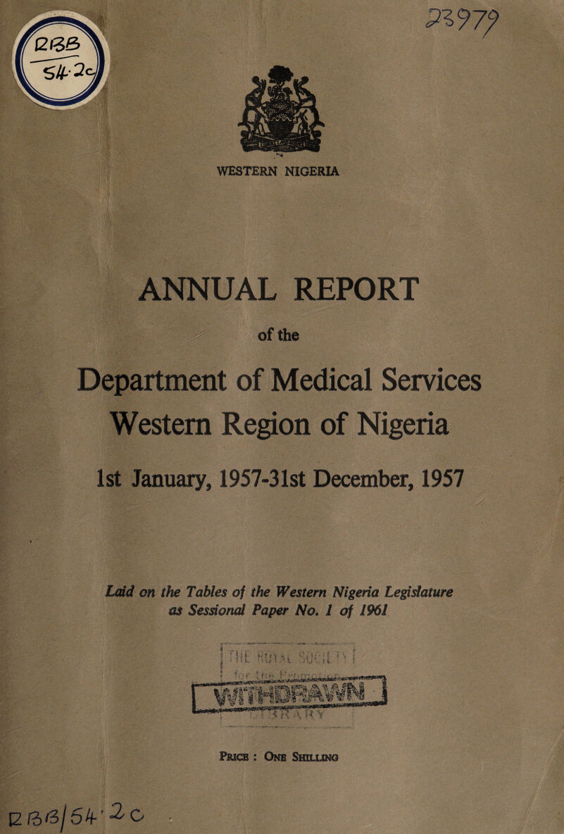 WESTERN NIGERIA ANNUAL REPORT I ; of the Department of Medical Services Western Region of Nigeria 1st January, 1957-31st December, 1957 Laid on the Tables of the Western Nigeria Legislature as Sessional Paper No. 1 of 1961 Price : One Shilling