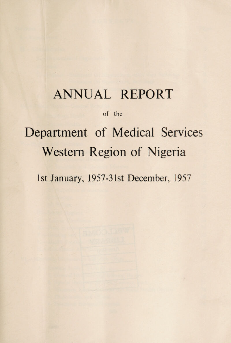 ANNUAL REPORT of the Department of Medical Services Western Region of Nigeria 1st January, 1957-31st December, 1957