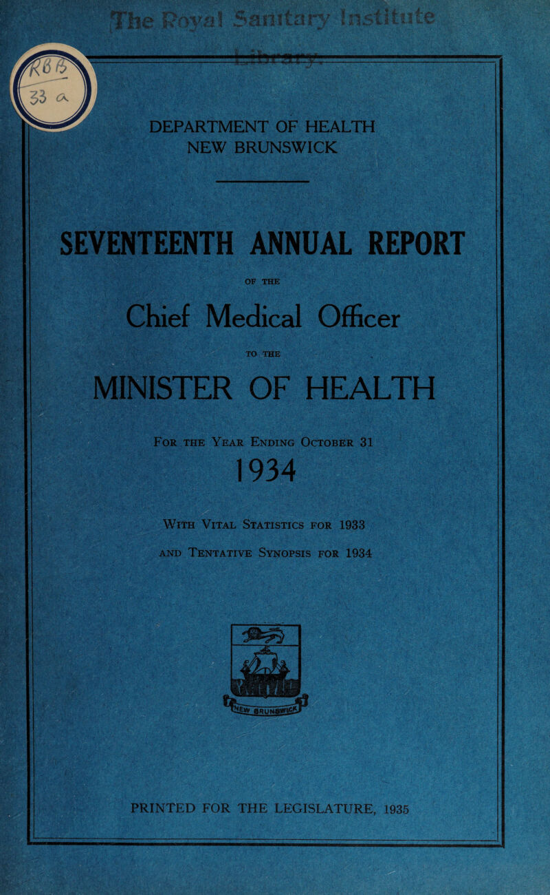 SEVENTEENTH ANNUAL REPORT m3 '%Cr# OF THE Chief Medical Officer TO THE AV-. 1111 M fr Wmm . v t ' , .4 ■ ,0$ • ' WgM,m • WarV•/ ->••• *'. ■ ! -V MINISTER OF HEALTH For the Year Ending October 31 1934 With Vital Statistics for 1933 and Tentative Synopsis for 1934