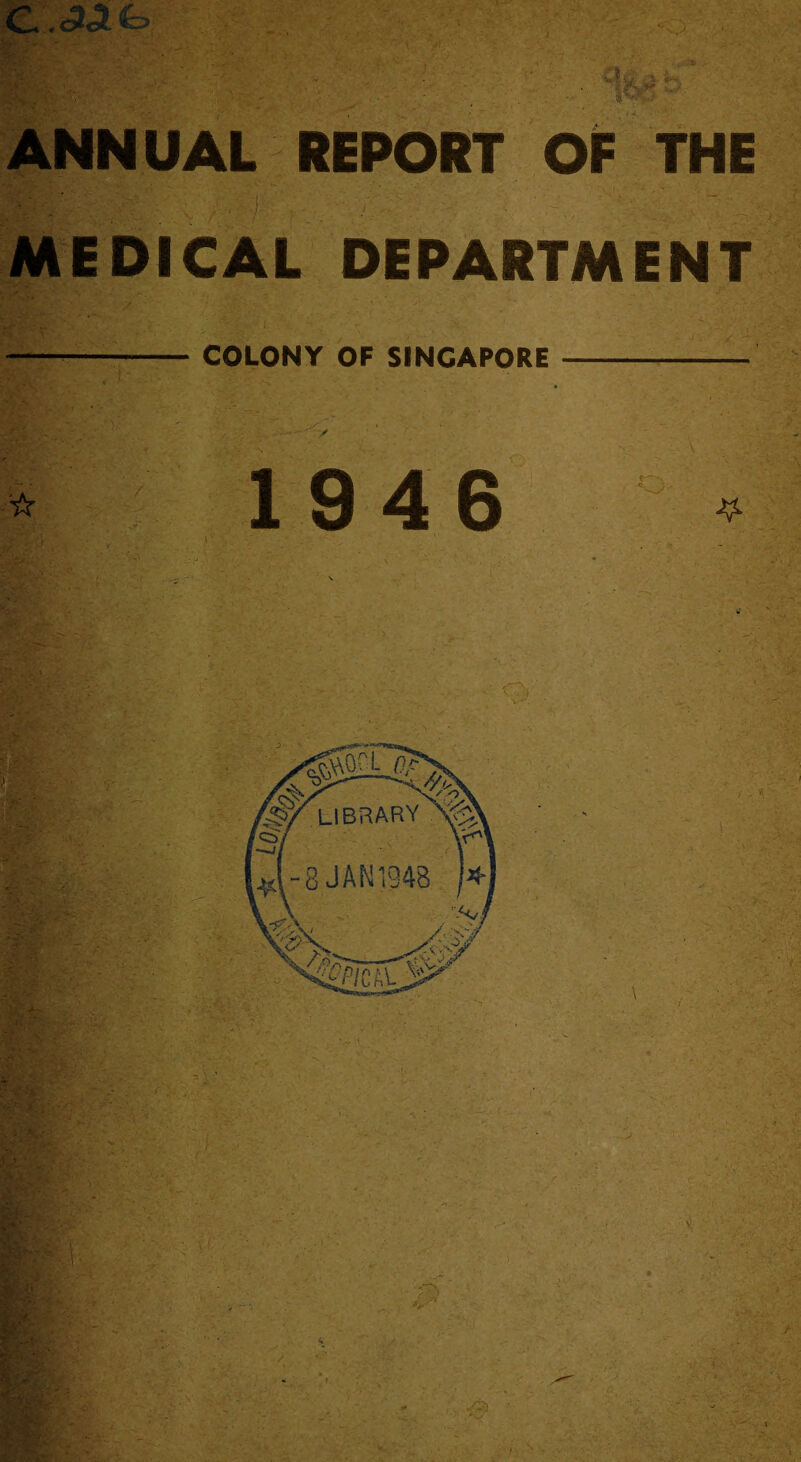 - ANNUAL REPORT OF THE MEDICAL DEPARTMENT - COLONY OF SINGAPORE-