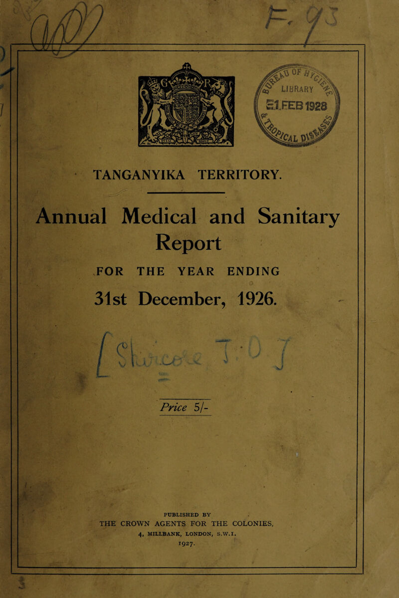 Annual Medical and Sanitary Report FOR THE YEAR ENDING 31st December, 1926. i . s_: . - 7' w •<v Price 5/- p ™ ... • ♦ PUBLISHED BY THE CROWN AGENTS FOR THE COLONIES, 7' t 4, MILLBANK, LONDON, S.W.I. IQ27- . ■ _