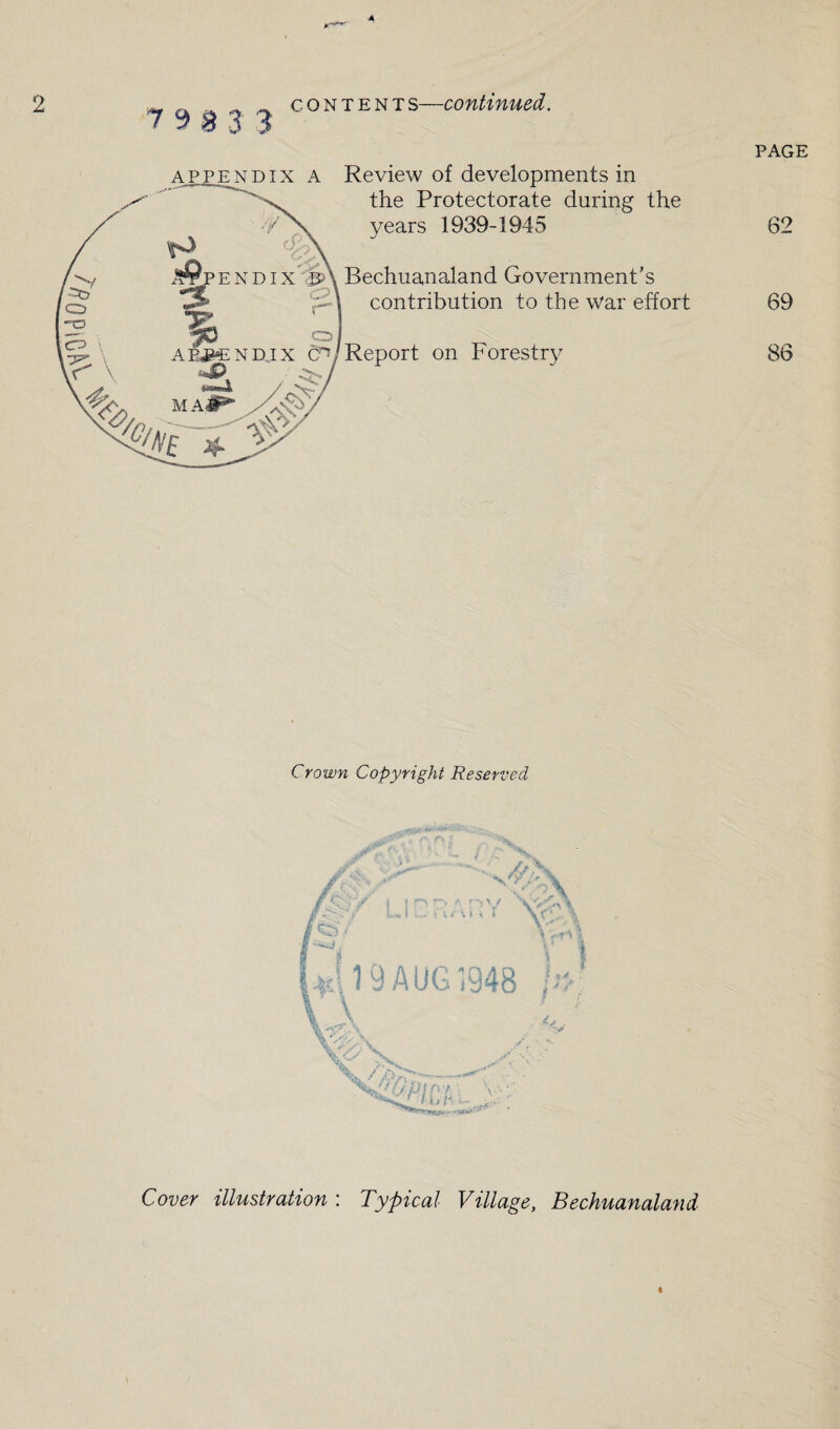 ^ ^ ^ 'S ^ Review of developments in the Protectorate during the years 1939-1945 Bechuanaland Government's contribution to the war effort Report on Forestry PAGE 62 69 86 Crown Copyright Reserved /c/ - c . i 1 » \ . ’ - i i tv 19AUG 19^8 I t *»■ \ , ''i ' /,//; •• Cover illustration : Typical Village, Bechuanaland I