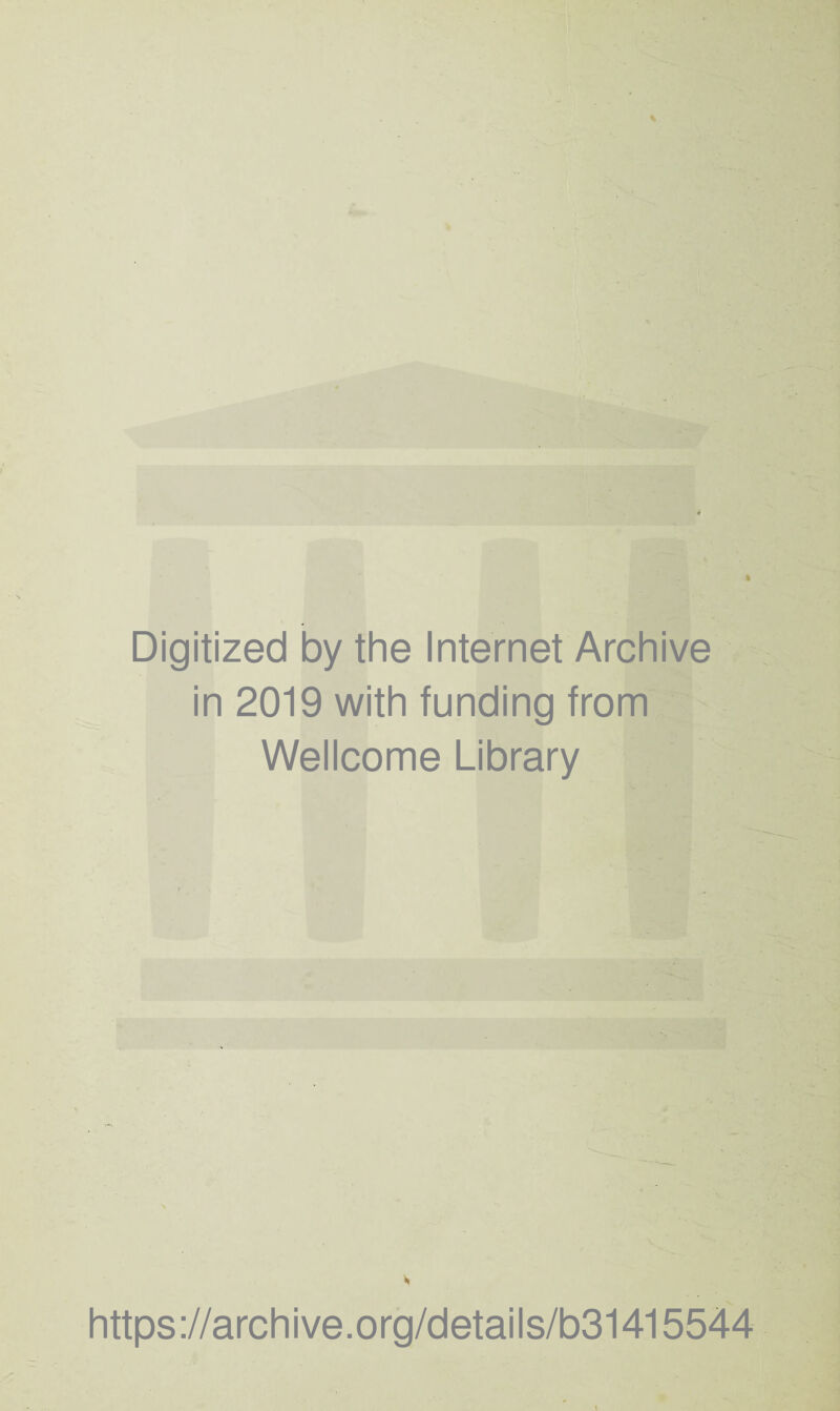 Digitized by the Internet Archive in 2019 with funding from Wellcome Library v https://archive.org/details/b31415544